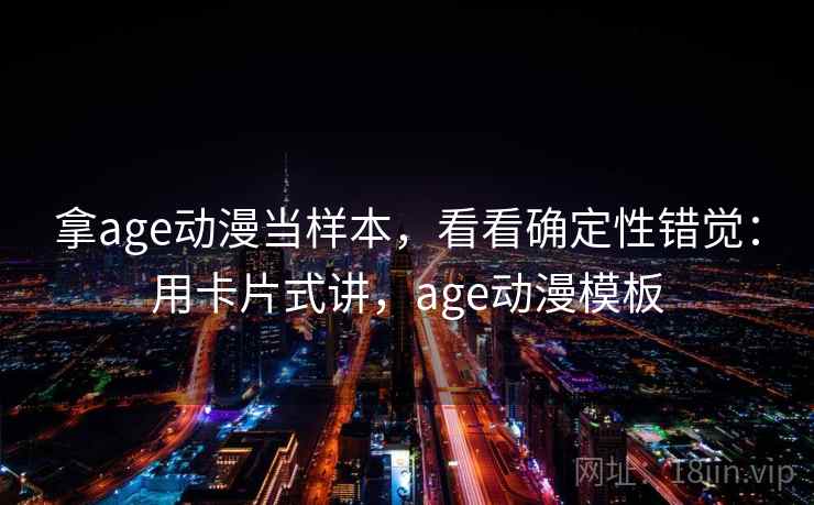 拿age动漫当样本，看看确定性错觉：用卡片式讲，age动漫模板  第2张