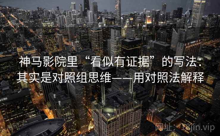神马影院里“看似有证据”的写法：其实是对照组思维——用对照法解释  第2张