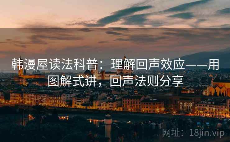 韩漫屋读法科普：理解回声效应——用图解式讲，回声法则分享  第2张